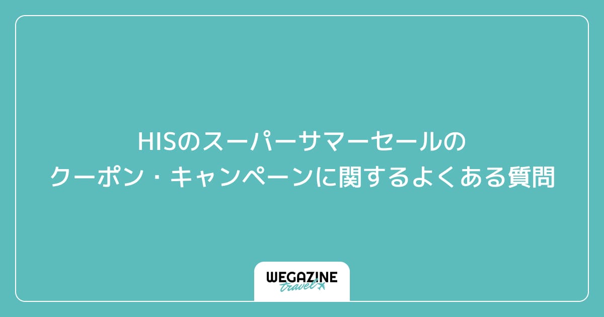 HISのスーパーサマーセールのクーポン・キャンペーンに関するよくある質問
