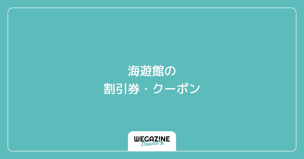 海遊館の割引券・クーポン