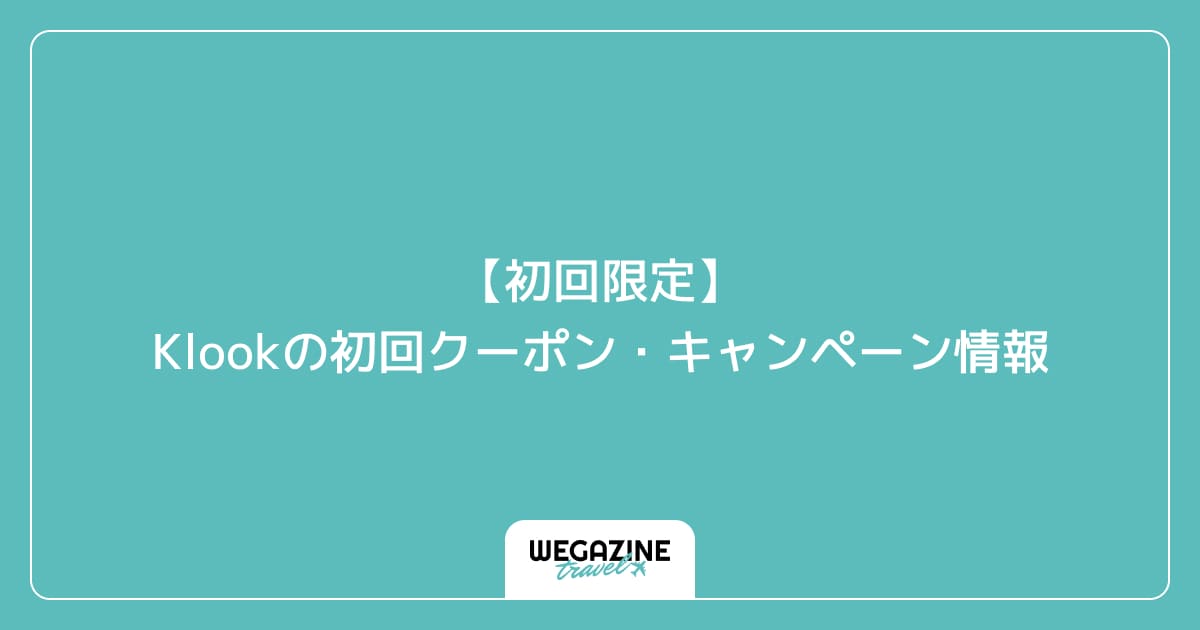 【初回限定】Klookの初回クーポン・キャンペーン情報