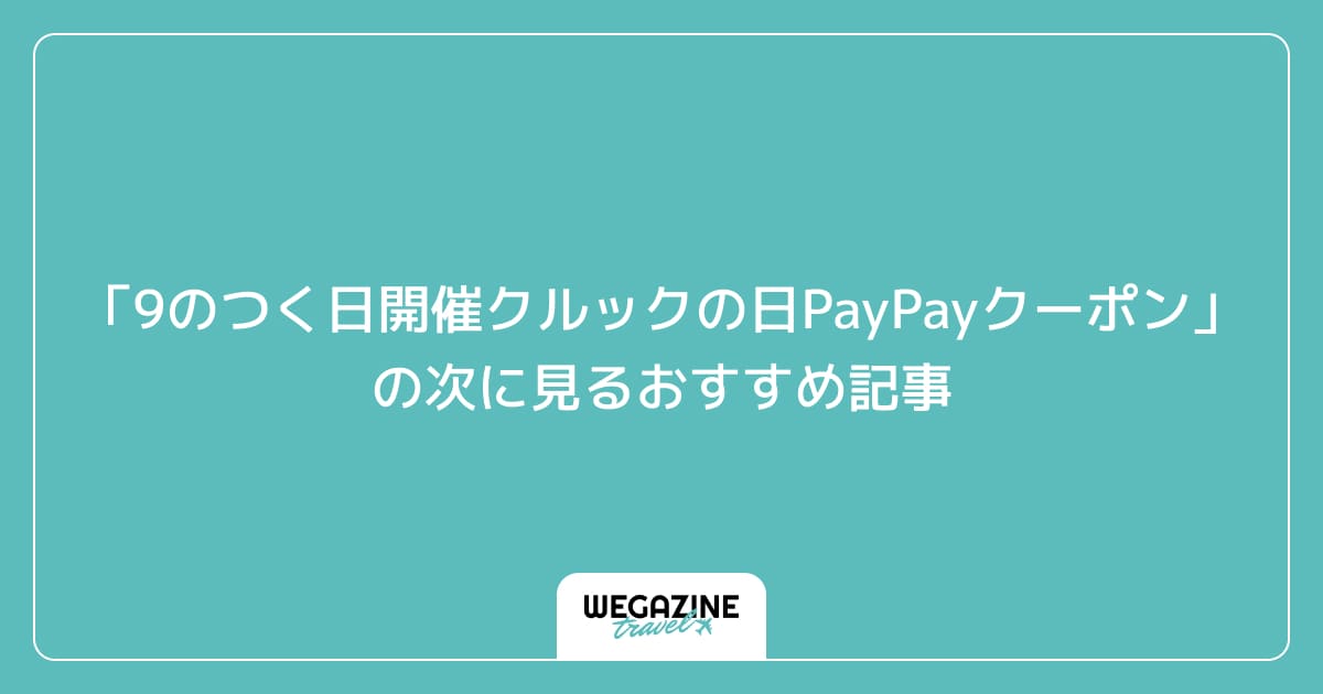 「9のつく日開催クルックの日PayPayクーポン」の次に見るおすすめ記事