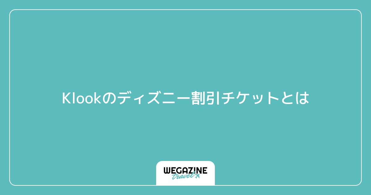 Klookのディズニー割引チケットとは