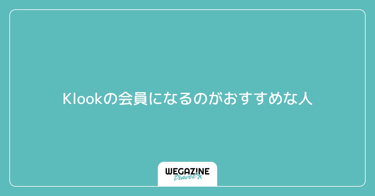 Klookの会員になるのがおすすめな人