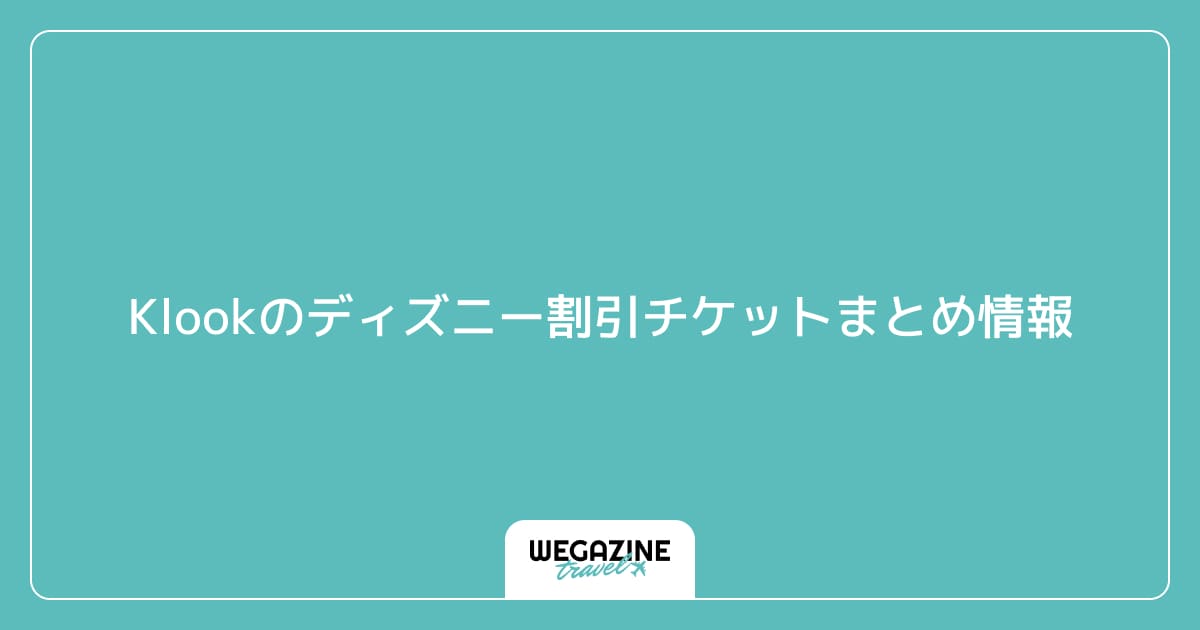 Klookのディズニー割引チケットまとめ情報