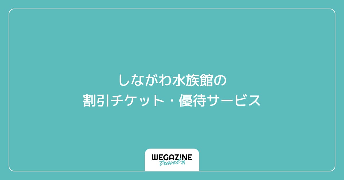 しながわ水族館の割引チケット・優待サービス