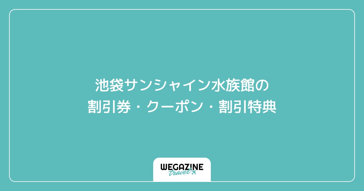 池袋サンシャイン水族館の割引券・クーポン・割引特典