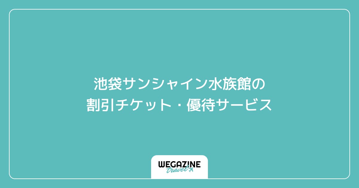 池袋サンシャイン水族館の割引チケット・優待サービス