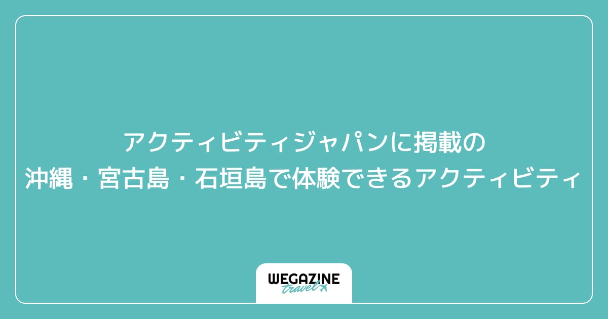 アクティビティジャパンに掲載の沖縄・宮古島・石垣島で体験できるアクティビティ