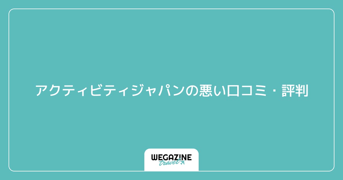 アクティビティジャパンの悪い口コミ・評判