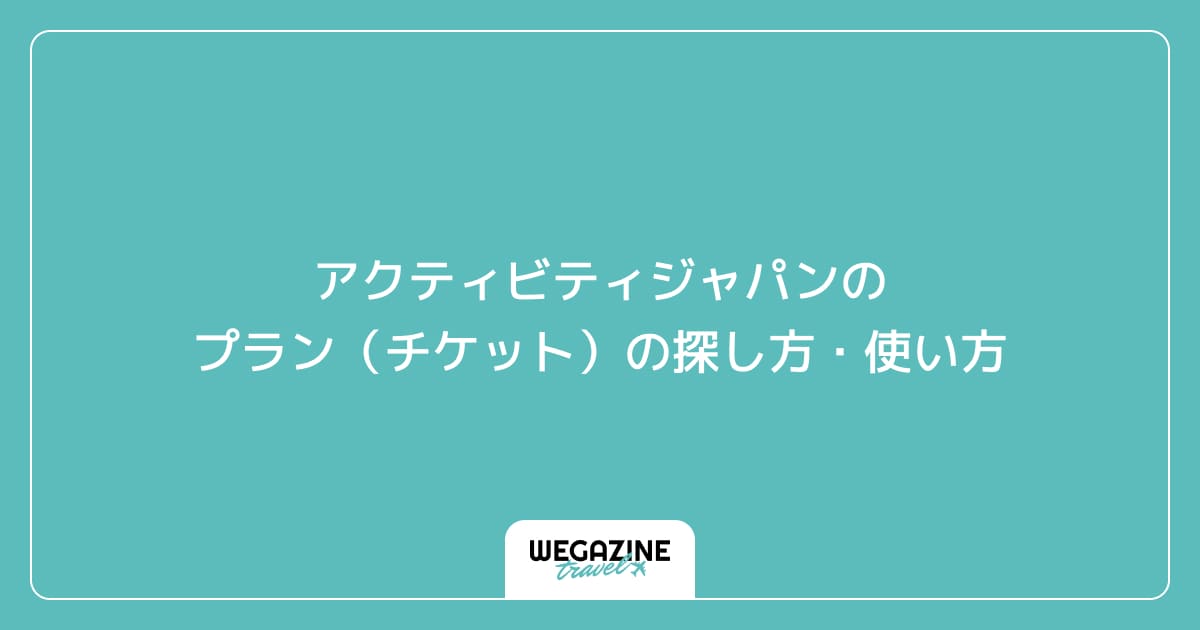アクティビティジャパンのプラン(チケット)の探し方・使い方