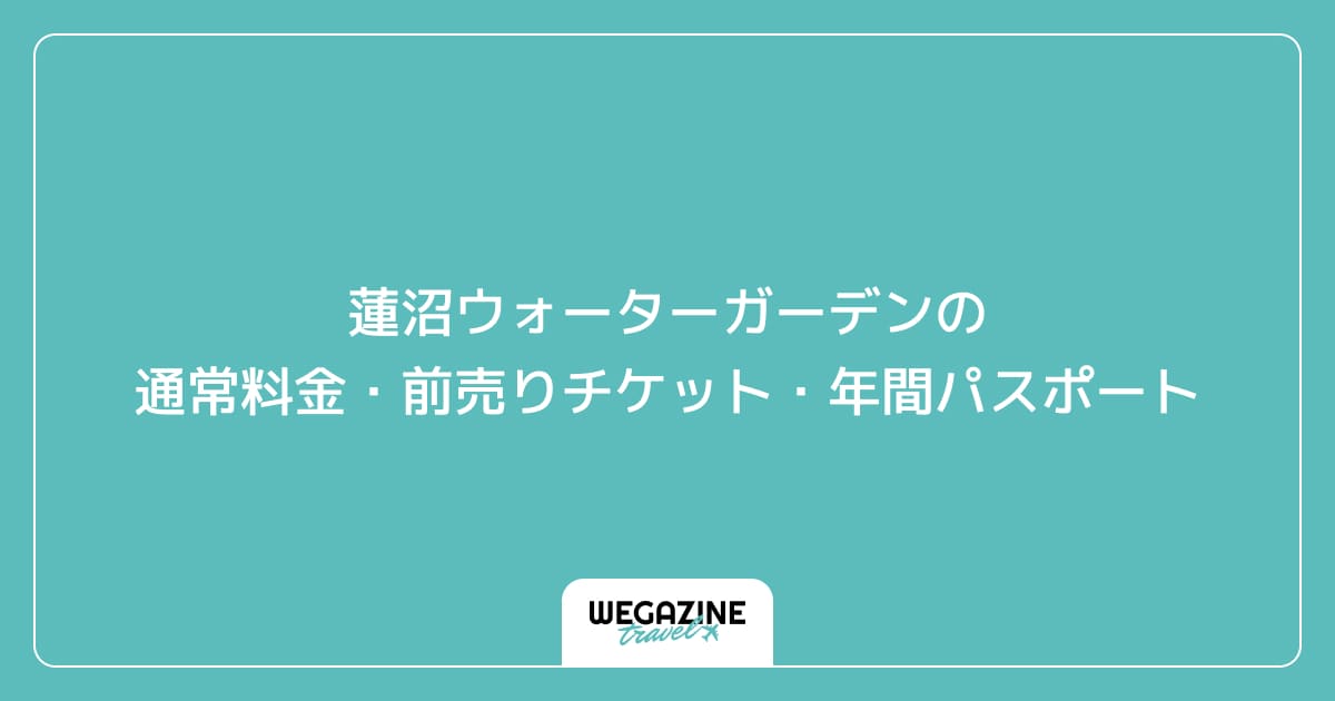 蓮沼ウォーターガーデンの通常料金・前売りチケット・年間パスポート
