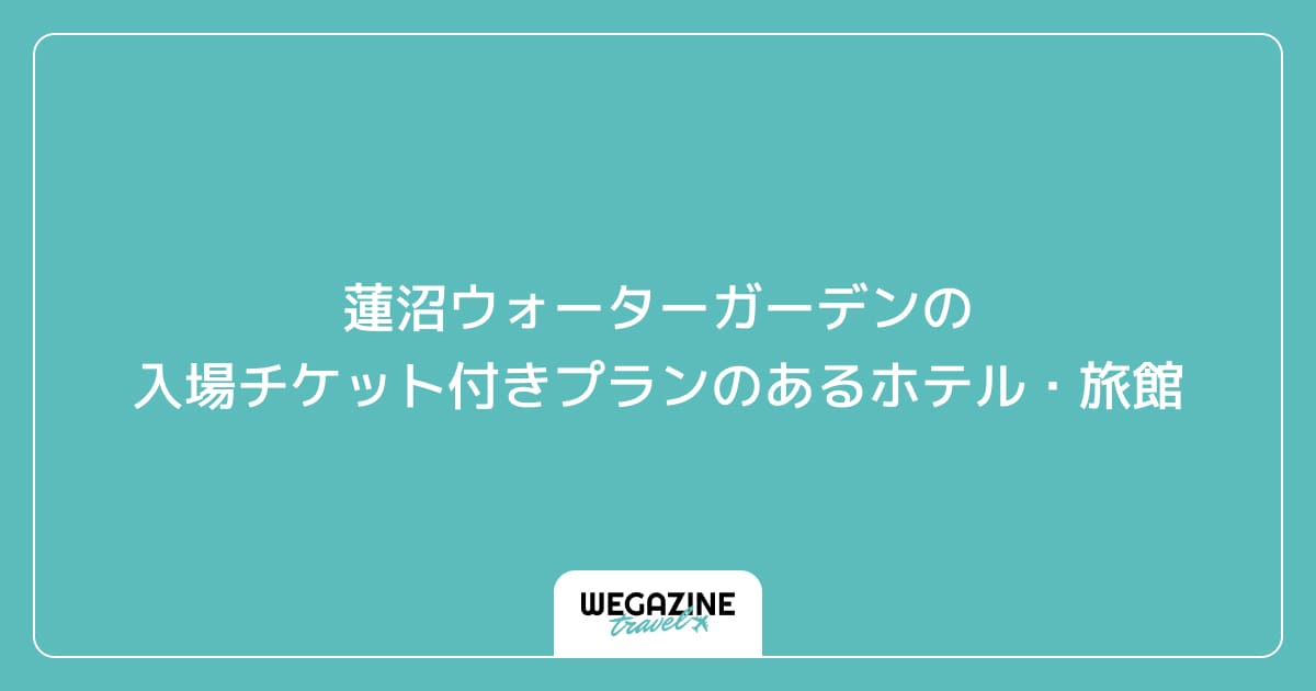 蓮沼ウォーターガーデンの入場チケット付きプランのあるホテル・旅館