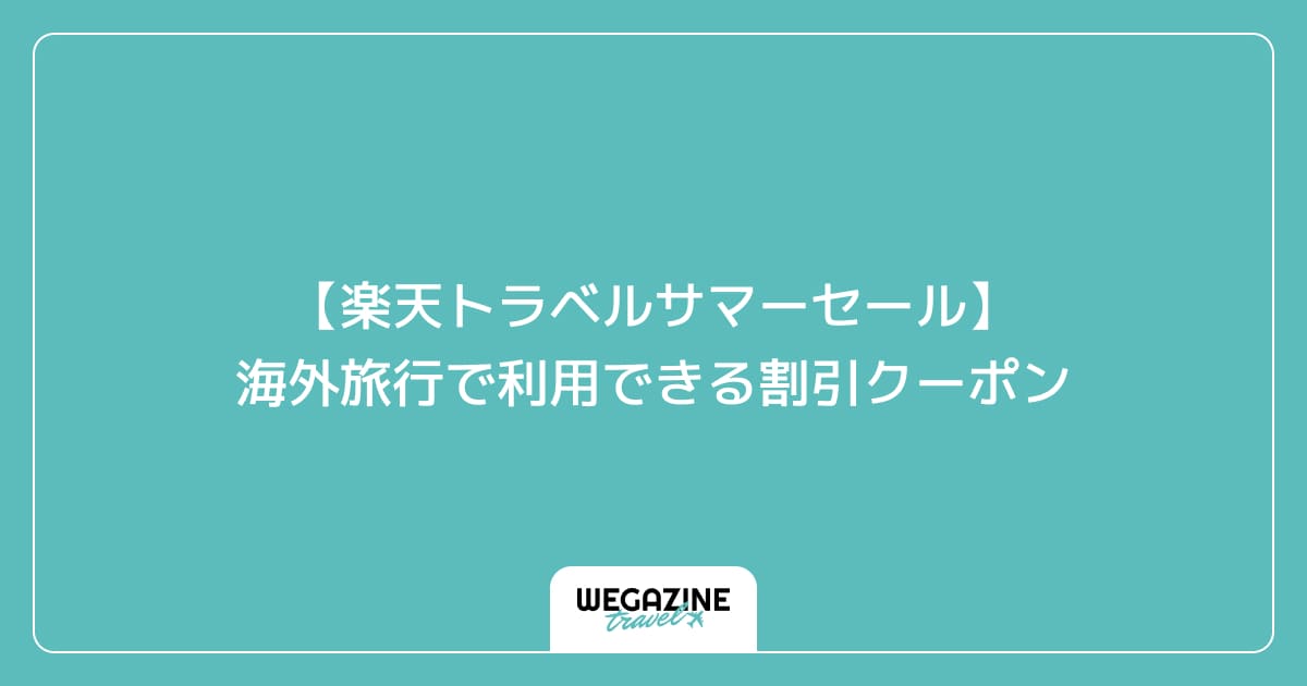 【楽天トラベルサマーセール】海外旅行で利用できる割引クーポン
