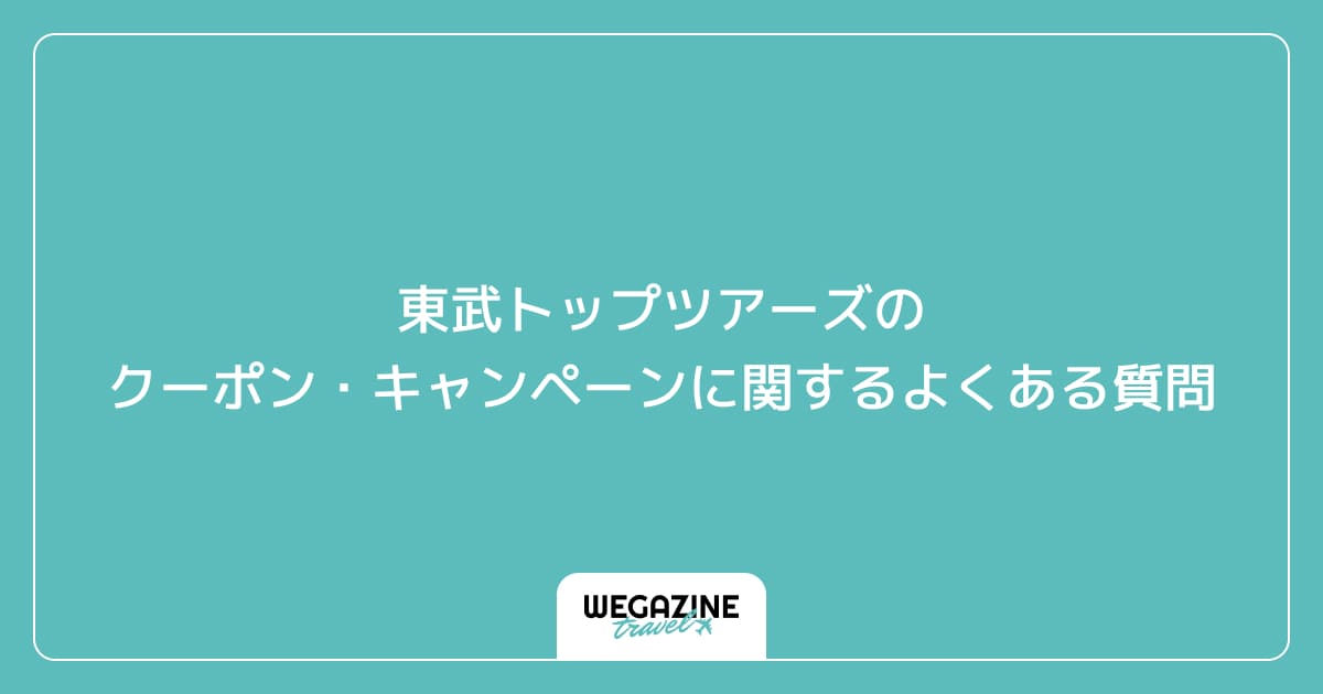 東武トップツアーズのクーポン・キャンペーンに関するよくある質問