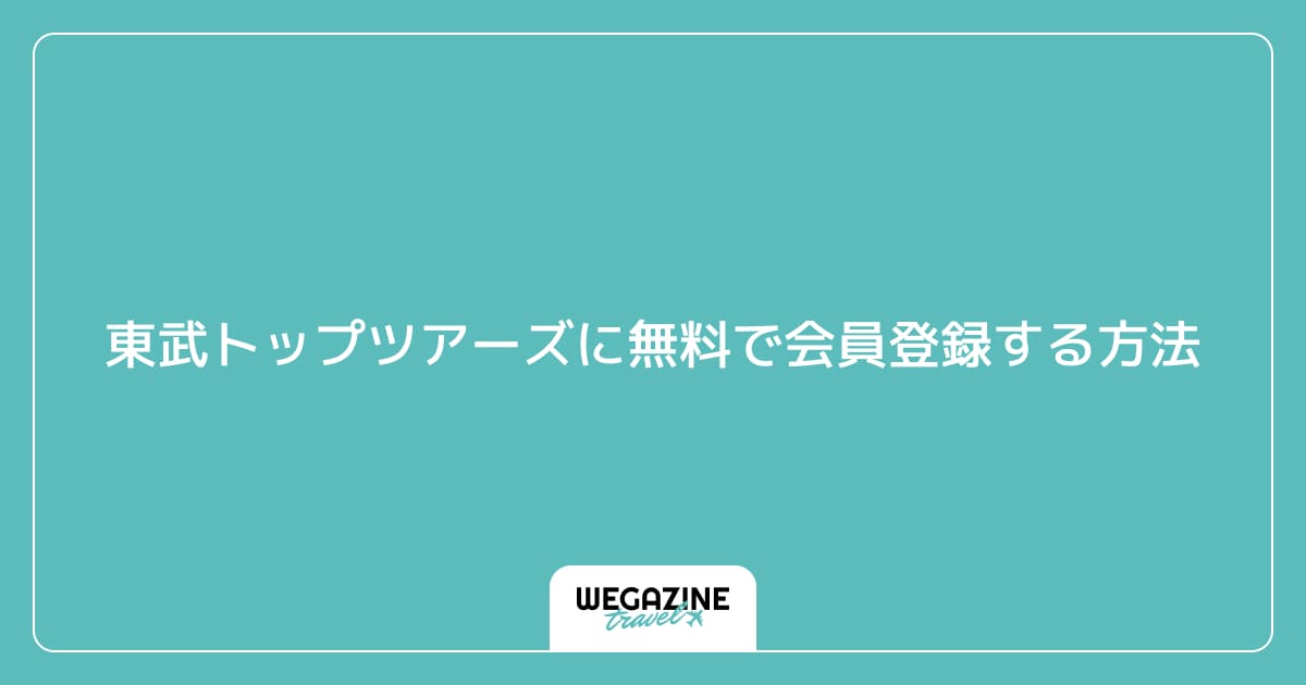 東武トップツアーズに無料で会員登録する方法
