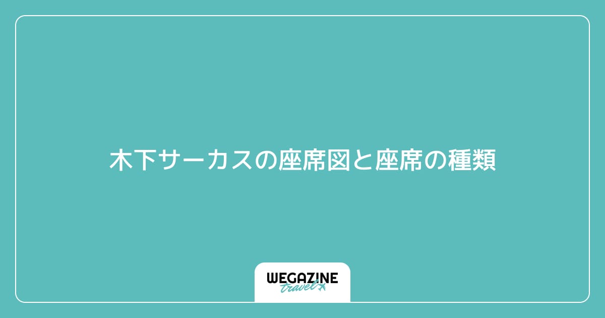 木下サーカスの座席図と座席の種類