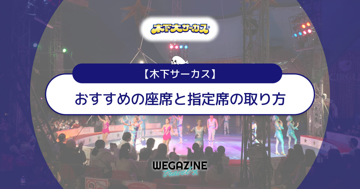 【木下サーカス】おすすめの座席と指定席の取り方＜自由席と指定席の違いも解説＞