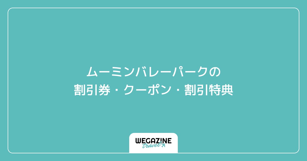 ムーミンバレーパークの割引券・クーポン・割引特典