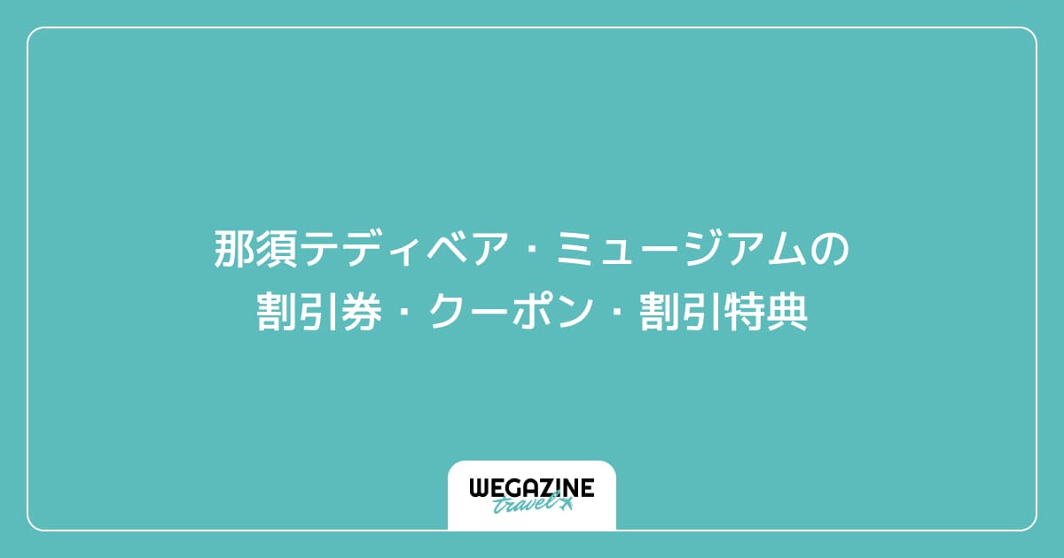 那須テディベア・ミュージアムの割引券・クーポン・割引特典