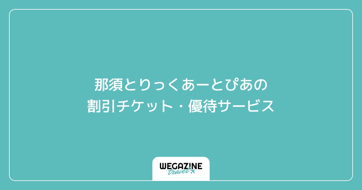 那須とりっくあーとぴあの割引チケット・優待サービス