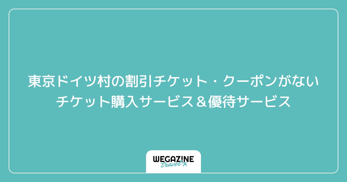 東京ドイツ村の割引チケット・クーポンがないチケット購入サービス&優待サービス