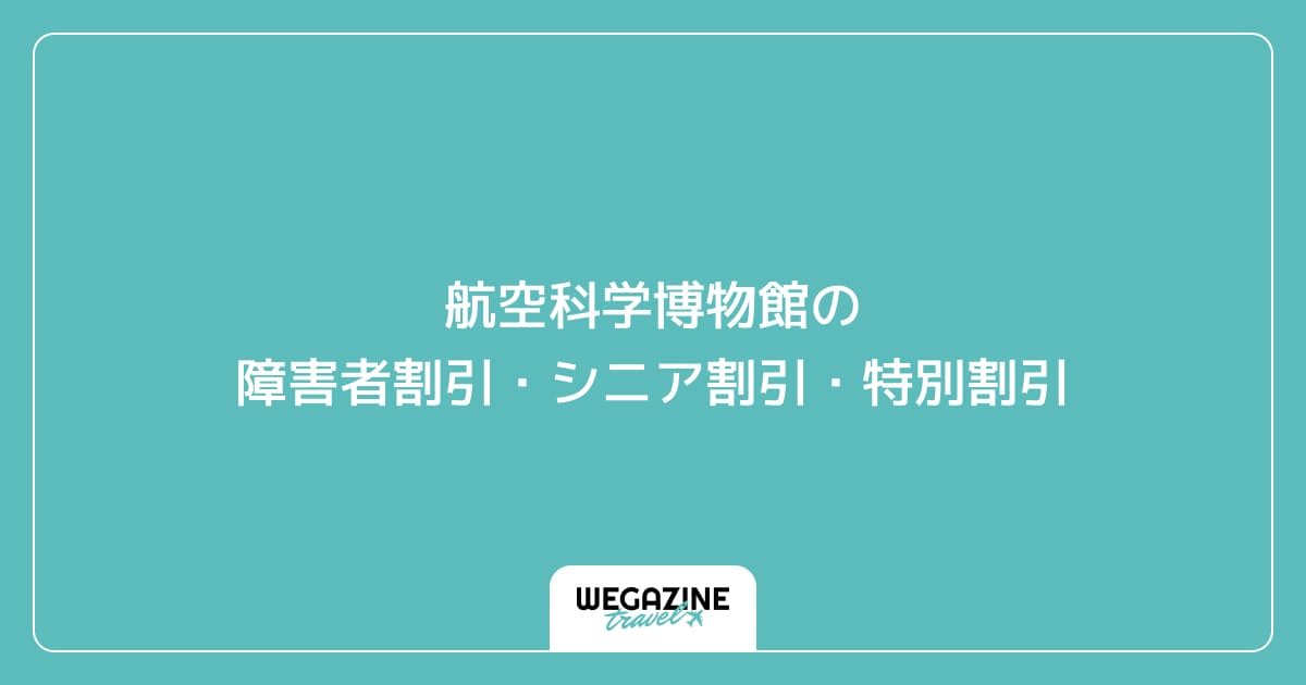 航空科学博物館の障害者割引・シニア割引・特別割引