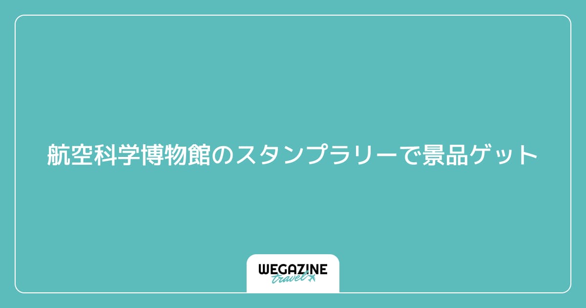 航空科学博物館のスタンプラリーで景品ゲット
