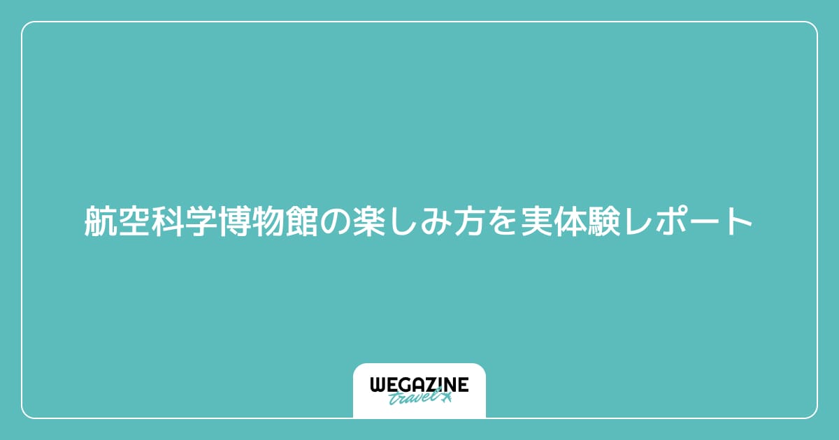 航空科学博物館の楽しみ方を実体験レポート