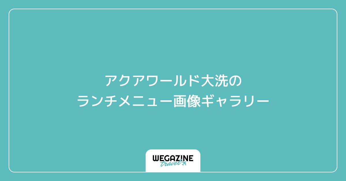 アクアワールド大洗のランチメニュー画像ギャラリー