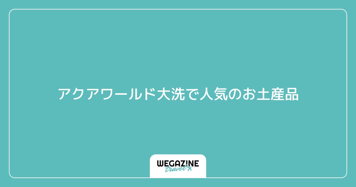 アクアワールド大洗で人気のお土産品