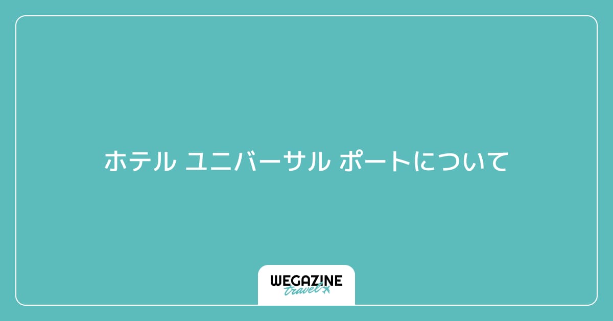 ホテル ユニバーサル ポートについて