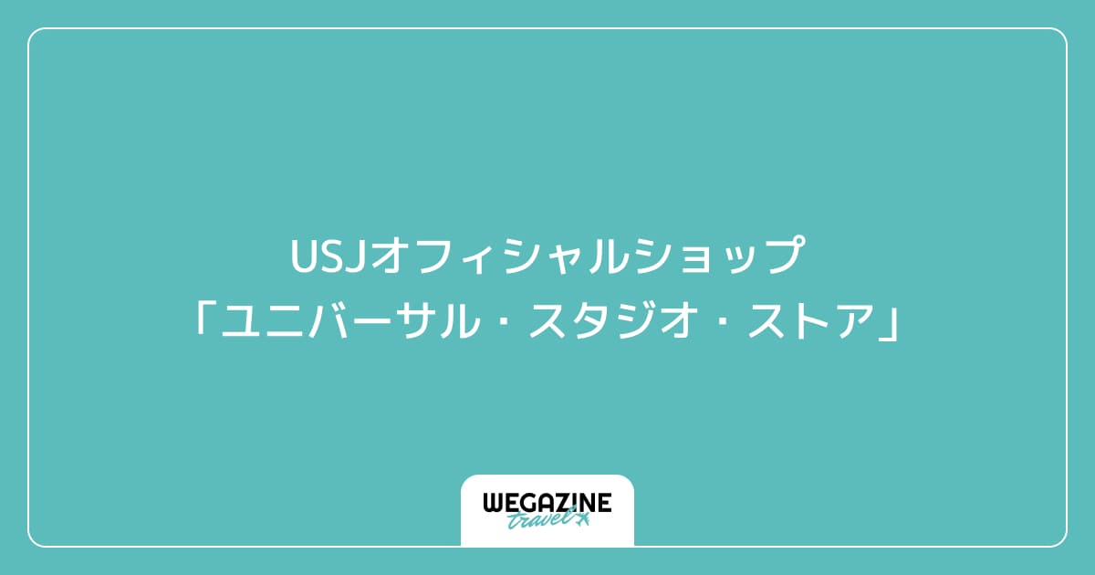 ホテル ユニバーサル ポートのUSJオフィシャルショップ「ユニバーサル・スタジオ・ストア」