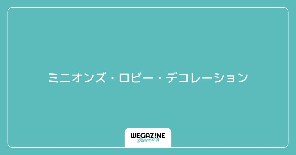 ミニオンズ・ロビー・デコレーション