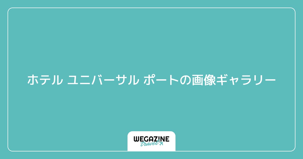 ホテル ユニバーサル ポートの画像ギャラリー