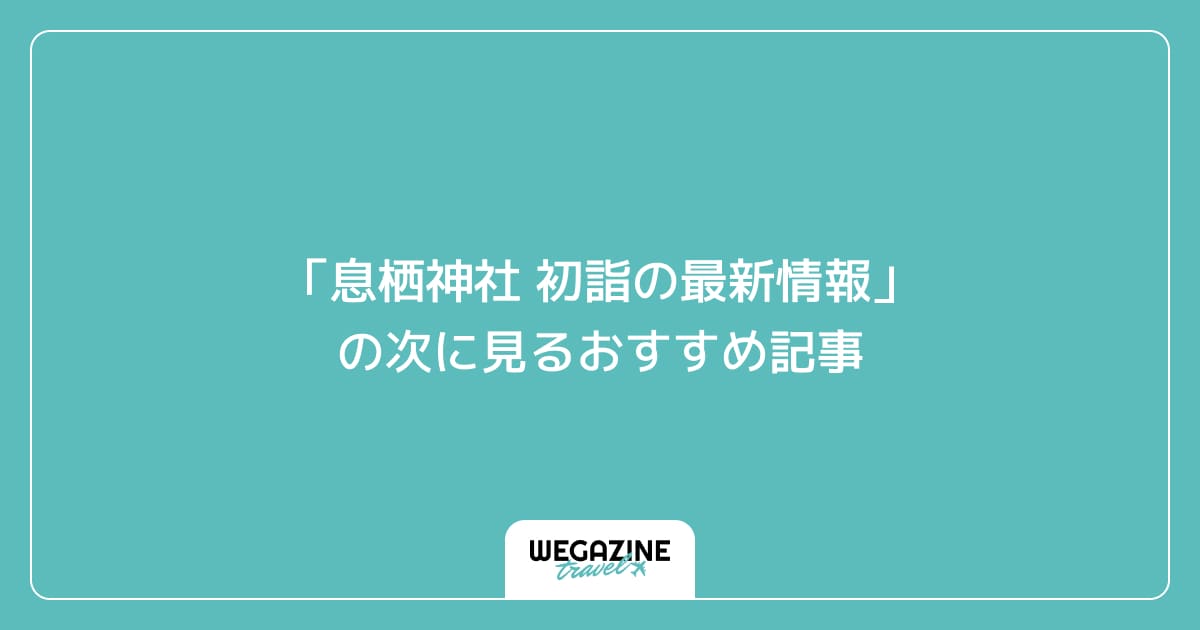 「息栖神社 初詣の最新情報」の次に見るおすすめ記事