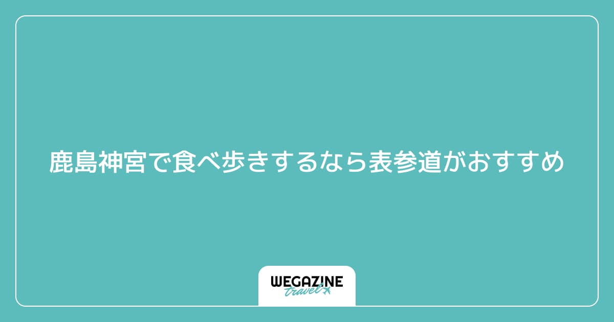 鹿島神宮で食べ歩きするなら表参道がおすすめ
