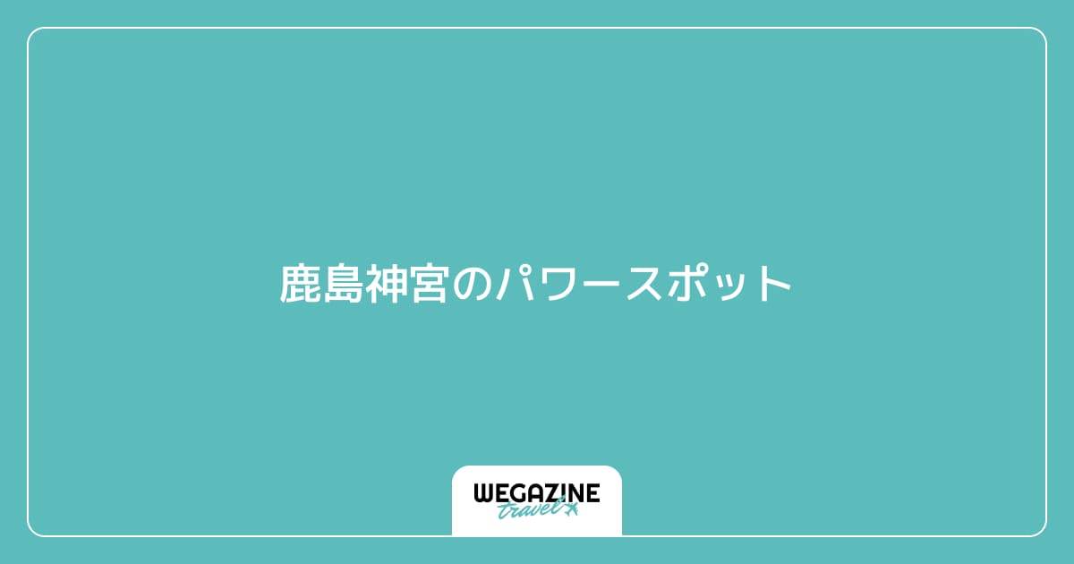 鹿島神宮のパワースポット
