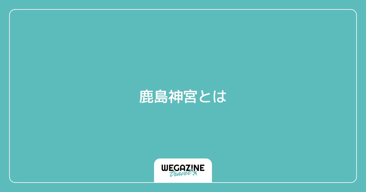 鹿島神宮とは