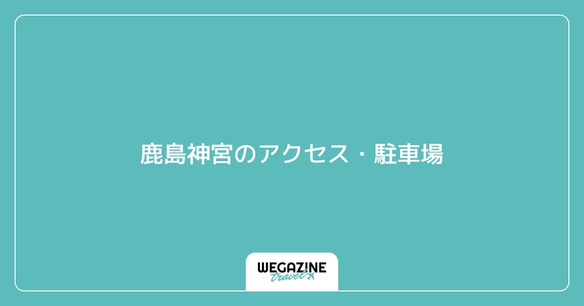 鹿島神宮のアクセス・駐車場