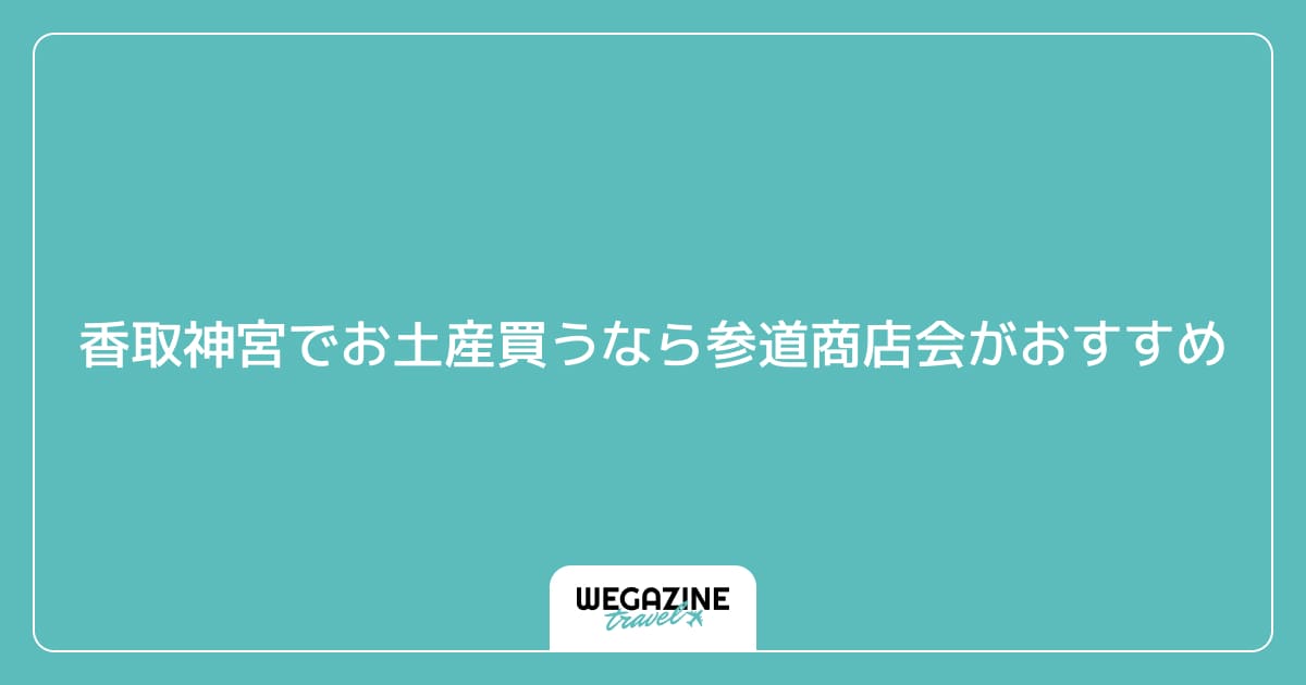 香取神宮でお土産買うなら参道商店会がおすすめ