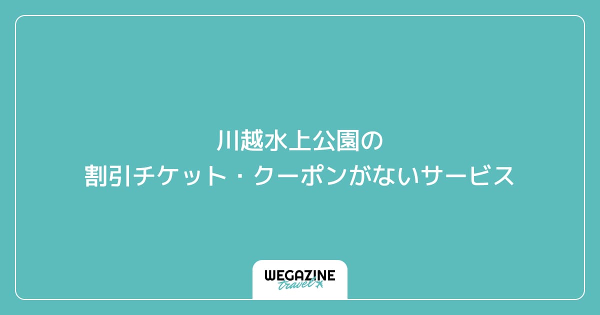 川越水上公園の割引チケット・クーポンがないサービス