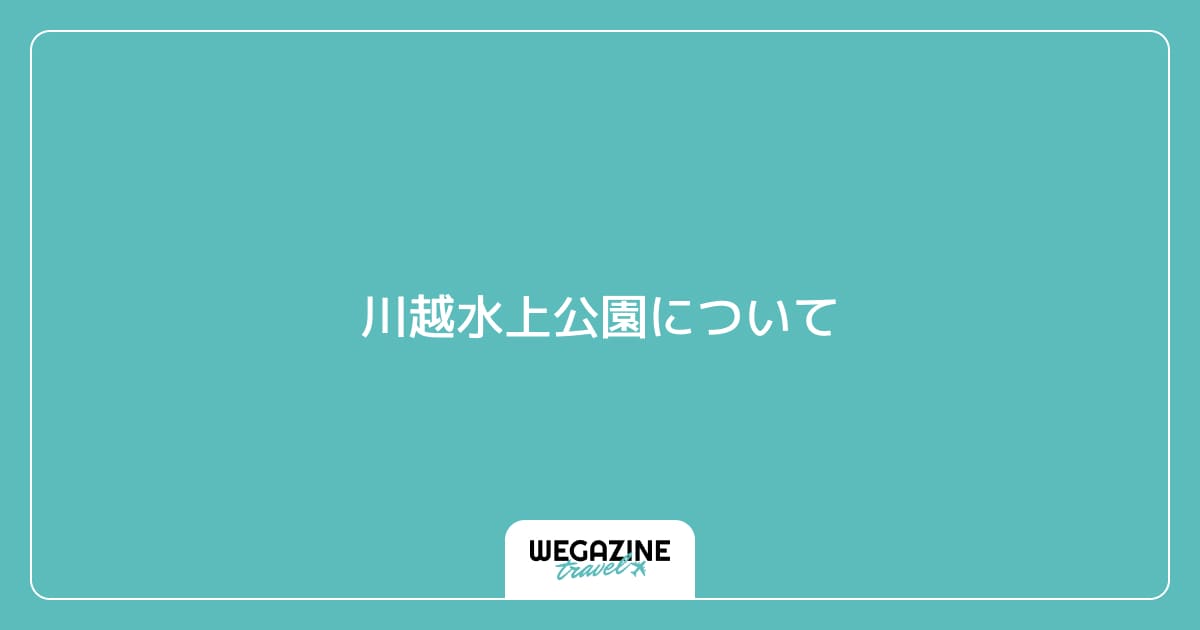 川越水上公園について