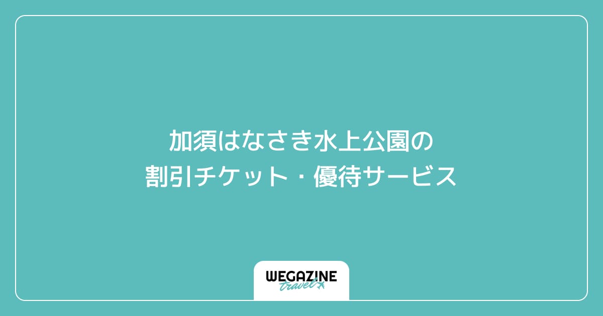 加須はなさき水上公園の割引チケット・優待サービス