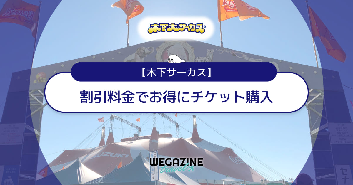 【割引料金】木下サーカスに割引券・クーポン使って安くお得にチケット購入する方法＜割引優待・格安チケット・無料招待券＞