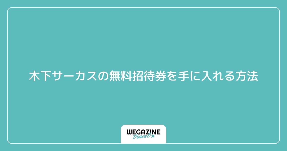 木下サーカスの無料招待券を手に入れる方法