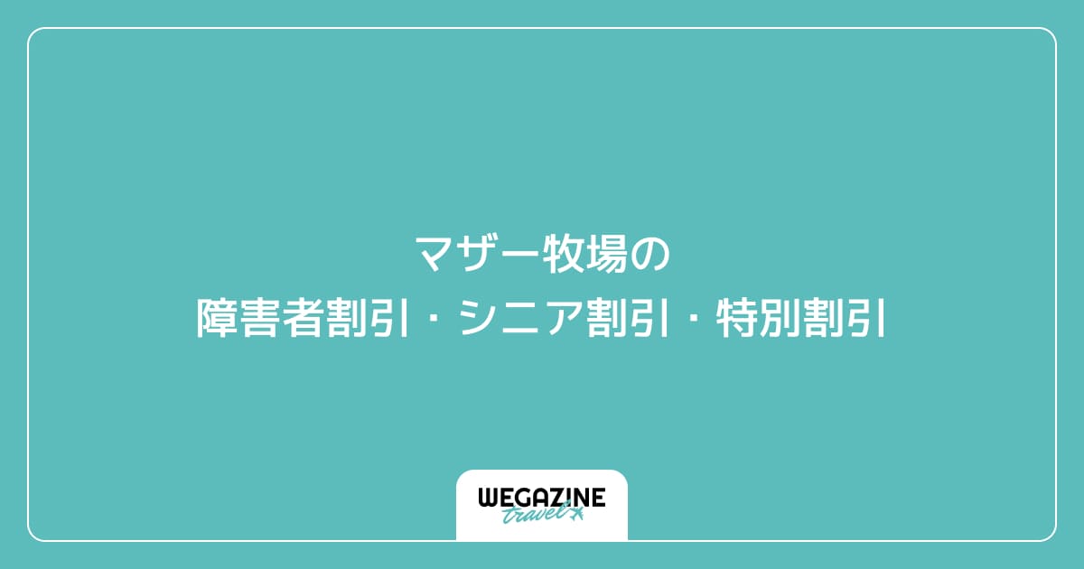 マザー牧場の障害者割引・シニア割引・特別割引