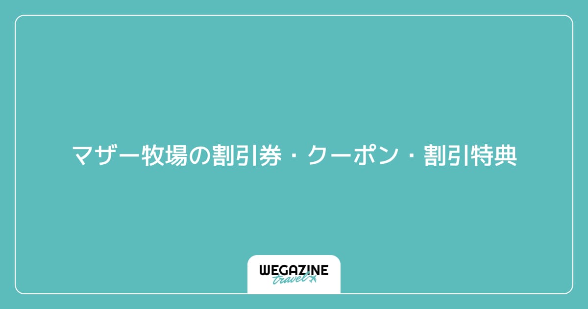 マザー牧場の割引券・クーポン・割引特典