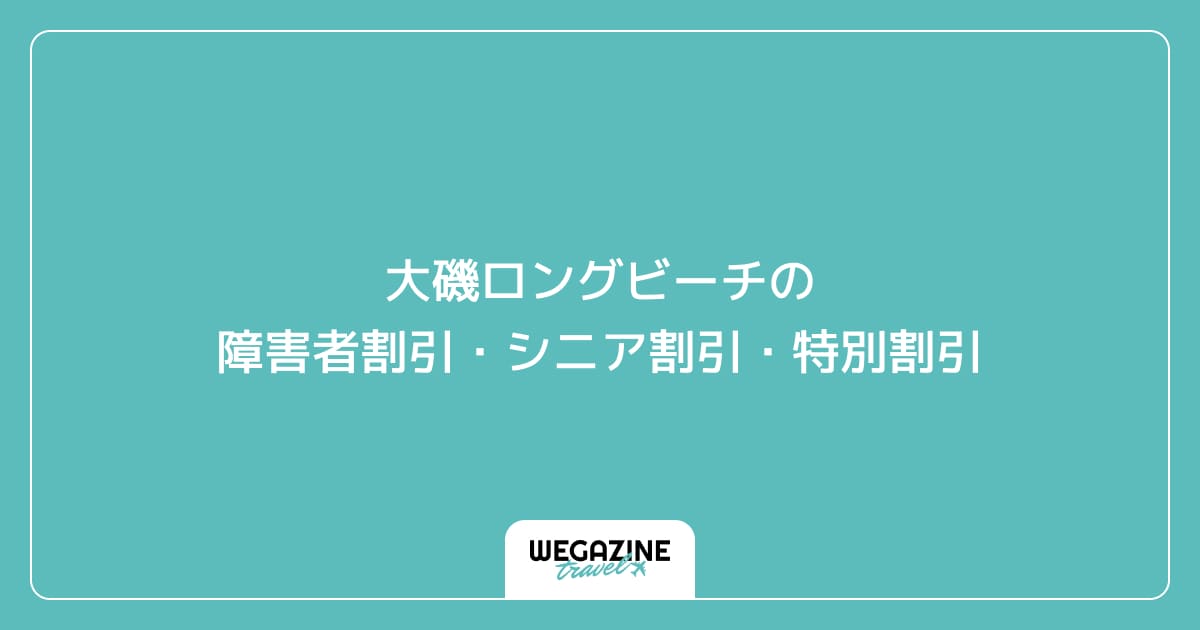 大磯ロングビーチの障害者割引・シニア割引・学割・特別割引