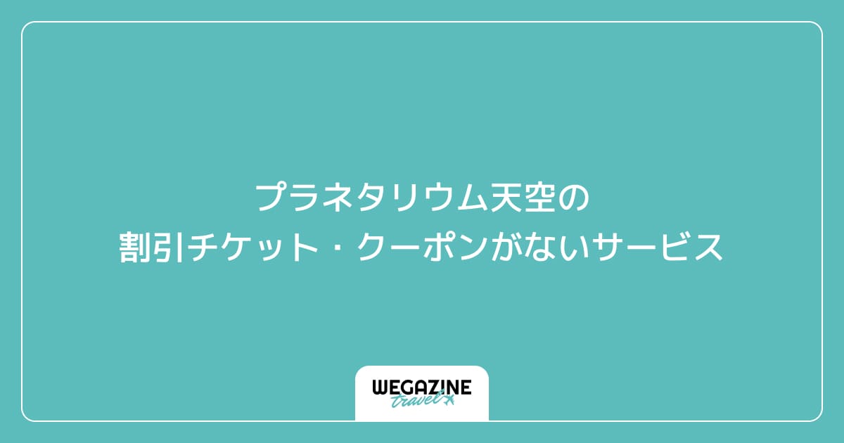 プラネタリウム天空の割引チケット・クーポンがないサービス