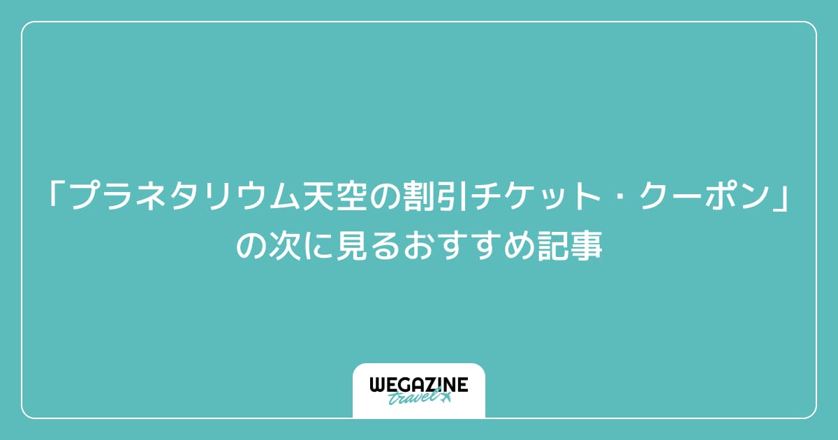 「プラネタリウム天空の割引チケット・クーポン・優待」の次に見るおすすめ記事