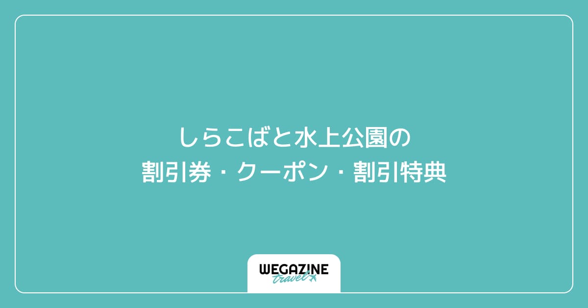 しらこばと水上公園の割引券・クーポン・割引特典